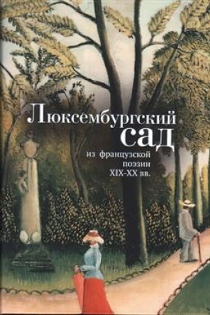 Cover: Lyuksemburgskij sad: iz francuzskoj poezii XIX-XX vv.