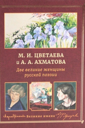 Обложка: М.И. Цветаева и А.А. Ахматова. Две великие женщины русской поэзии