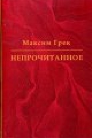 Cover: Maksim Grek. Neprochitannoe / [perevod s cerkovnoslavyanskogo, predislovie i kommentarii I. M. Gricevskoj; perevod s grecheskogo D. M. Bulanina i B. L. Fonkicha]