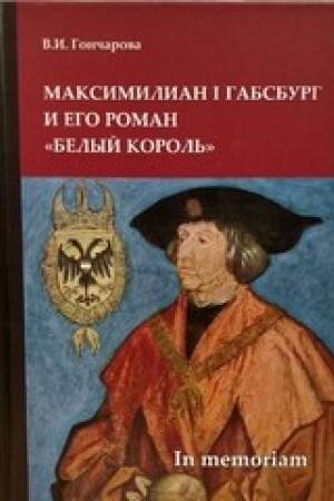 Обложка: Максимилиан I Габсбург и его роман «Белый король»: scripta varia. In memoriam / отв. редактор А.А. Павлов