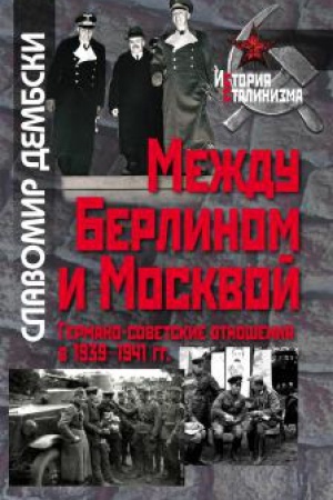 Обложка: Между Берлином и Москвой. Германо-советские отношения в 1939–1941 гг.