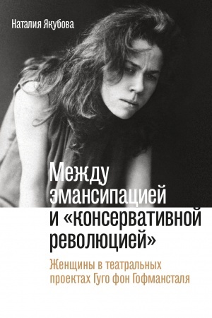 Cover: Mezhdu emansipaciej i «konservativnoj revolyuciej». ZHenshhiny v teatral′nych proektach Gugo fon Gofmanstalya