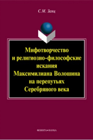 Обложка: Мифотворчество и религиозно-философские искания Максимилиана Волошина на перепутьях Серебряного века: монография