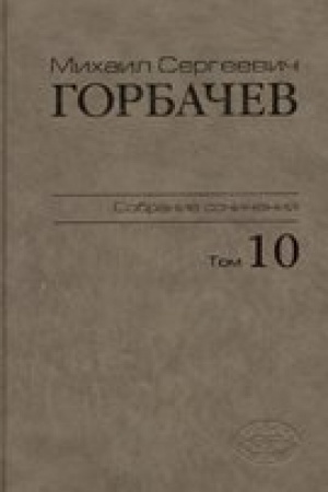 Обложка: Михаил Сергеевич Горбачев. Собрание сочинений. Том 10. Март - май 1988