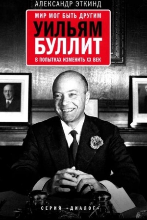 Обложка: Мир мог быть другим: Уильям Буллит в попытках изменить ХХ век. -3-е изд., стереотип.