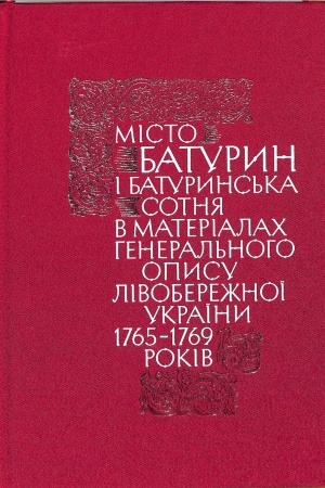 Обложка: Місто Батурин і Батуринська сотня у матеріалах Генерального опису Лівобережної України 1765–1769 років. Книга ІІ, у 2-х частинах. Частина 2