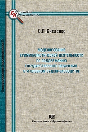 Cover: Modelirovanie kriminalisticheskoj deyatel′nosti po podderzhaniyu gosudarstvennogo obvineniya v ugolovnom sudoproizvodstve.