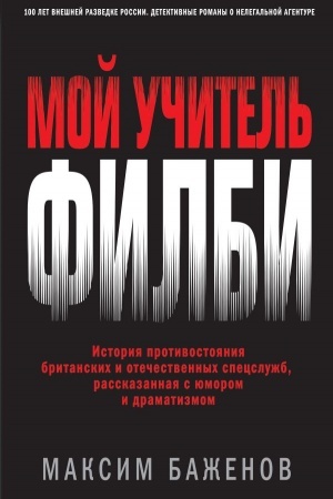Cover: Moj uchitel′ Filbi. Istoriya protivostoyaniya britanskich i otechestvennych specsluzhb, rasskazannaya s yumorom i dramatizmom