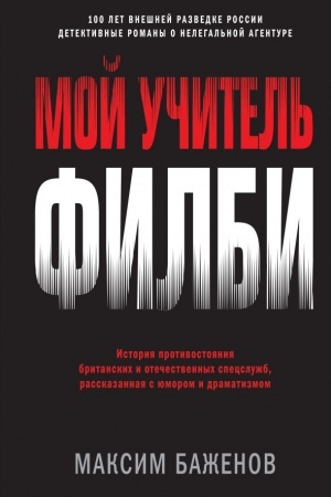 Обложка: Мой учитель Филби. История противостояния британских и отечественных спецслужб, рассказанная с юмором и драматизмом