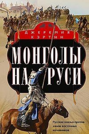 Обложка: Монголы на Руси. Русские князья против ханов восточных кочевников