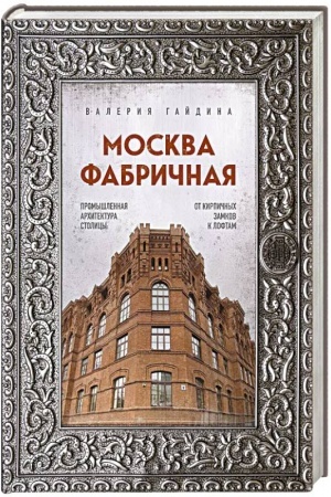 Buchcover: Moskva fabričnaja. Promyšlennaja architektura stolicy: ot kirpičnych zamkov k loftam