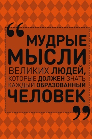 Cover: Mudrye mysli velikich lyudej, kotorye dolzhen znat′ kazhdyj obrazovannyj chelovek