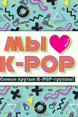 Cover: My lyubim K-POP: Samye krutye K-POP-gruppy! Neoficial′nyj fanbuk