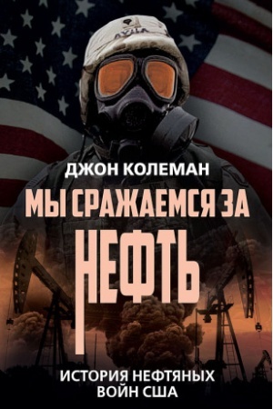 Обложка: Мы сражаемся за нефть. История нефтяных войн США