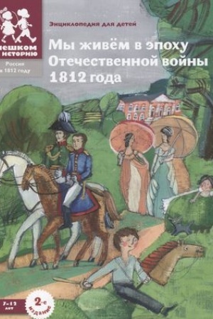 Обложка: Мы живём в эпоху Отечественной войны 1812 года: энциклопедия для детей