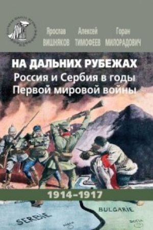 Cover: Na dal&prime;nich rubezhach. Rossiya i Serbiya v gody Pervoj mirovoj vojny. 1914-1917.