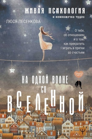 Обложка: На одной волне со Вселенной. Живая психология и немножечко чудес. О тебе, об отношениях и о том, как прекратить играть в прятки со счастьем