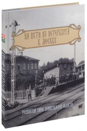 Buchcover: Na puti iz Peterburga v Moskvu. Tosnenskij rajon Leningradskoj oblasti/ Bogdanova T.V. i dr., Kniga - al′bom