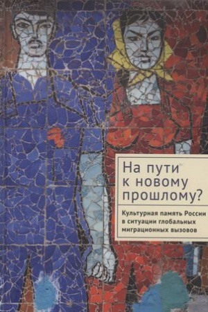 Buchcover: Na puti k novomu prošlomu? Kul′turnaja pamjat′ Rossii v situacii global′nych migracionnych vyzovov: monografija