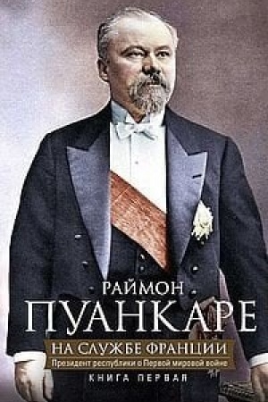 Обложка: На службе Франции. Президент республики о Первой мировой войне. В 2-х книгах. Книга 1
