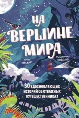 Cover: Na vershine mira. 30 vdochnovlyayushhich istorij ob otvazhnych puteshestvennikach