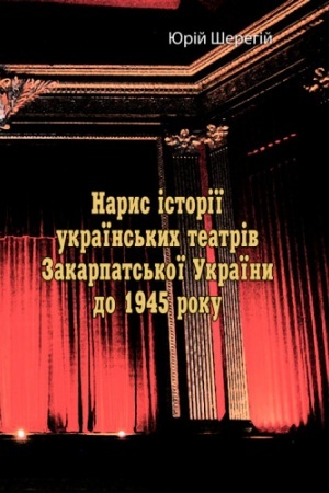 Обложка: Нарис історії українських театрів Закарпатської України до 1945 року