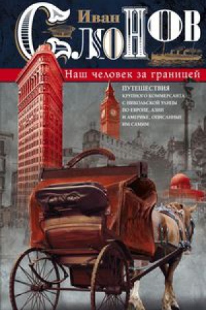 Cover: Nash chelovek za granicej. Puteshestviya krupnogo kommersanta s Nikol&prime;skoj ulicy po Evrope, Azii i Ameri