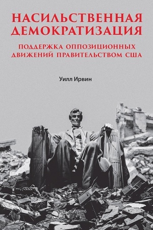 Cover: Nasil′stvennaya demokratizaciya. Podderzhka oppozicionnych dvizhenij pravitel′stvom SSHA
