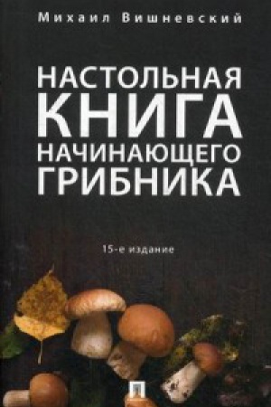 Cover: Nastol&prime;naya kniga nachinayushhego gribnika