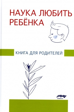 Обложка: Наука любить ребенка: книга для родителей