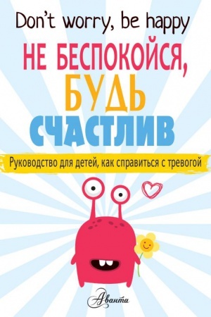 Cover: Ne bespokojsya, bud′ schastliv. Rukovodstvo dlya detej, kak spravit′sya s trevogoj