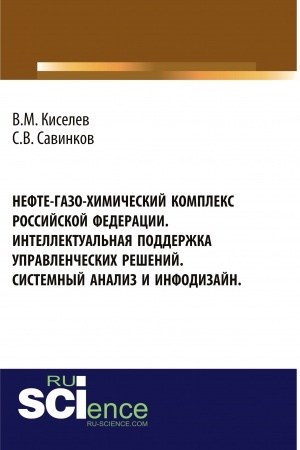 Обложка: Нефте-газо-химический комплекс Российской Федерации. Интеллектуальная поддержка управленческих решений. Системный анализ и инфодизайн. (Специалитет). Монография.