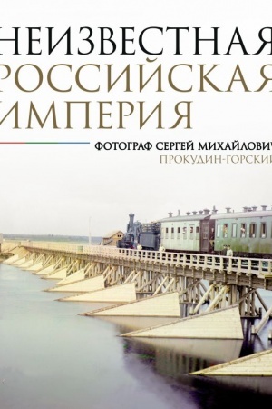 Cover: Neizvestnaya Rossijskaya imperiya. Fotograf Sergej Michajlovich Prokudin-Gorskij