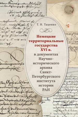Cover: Nemeckie territorial&prime;nye gosudarstva XVI v. v dokumentah Nauchno-istoricheskogo arhiva Sankt-Peterburgskogo instituta istorii RAN : Issledovaniya i materialy