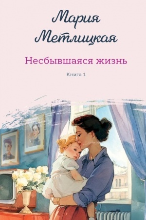 Обложка: Несбывшаяся жизнь. Книга первая