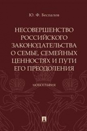 Cover: Nesovershenstvo rossijskogo zakonodatel′stva o sem′e, semejnych cennostyach i puti ego preodoleniya. Monografiya