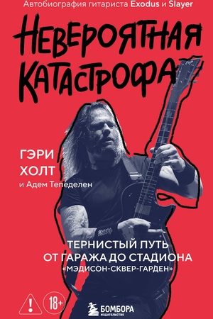 Cover: Neveroyatnaya katastrofa: Ternistyj put′ ot ot garazha do stadiona «Medison-skver-garden». Avtobiografiya gitarista Exodus i Slayer