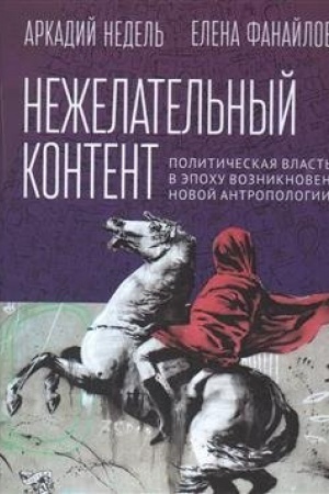 Cover: Nezhelatel′nyj kontent. Politicheskaya vlast′ v epochu vozniknoveniya novoj antropologii. Monografiya
