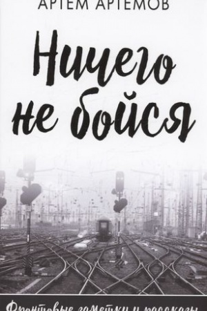Обложка: Ничего не бойся. Фронтовые заметки и рассказы