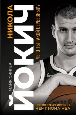 Cover: Nikola Jokich. Neizvestnaya istoriya chempiona NBA. CHego ty takoj ser′yoznyj?