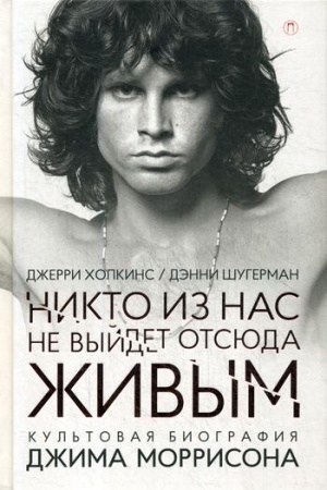 Cover: Nikto iz nas ne vyjdet otsyuda zhivym: kul′tovaya biografiya Dzhima Morrisona