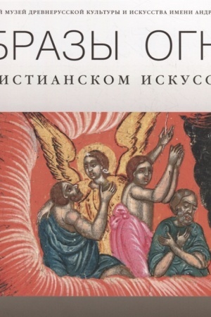 Cover: Obrazy ognya v christianskom iskusstve. Pamyatniki XVII- nachala XX veka
