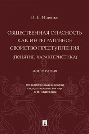 Cover: Obshhestvennaya opasnost′ kak integrativnoe svojstvo prestupleniya (ponyatie, charakteristika). Monografiya.