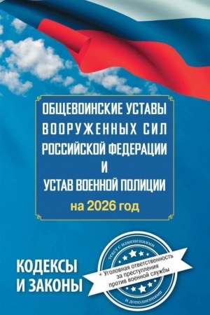 Cover: Obshhevoinskie ustavy Vooruzhennych Sil Rossijskoj Federacii i Ustav voennoj policii na 2026 god + ugolovnaya otvetstvennost′ za prestupleniya protiv voennoj sluzhby