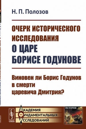 Обложка: Очерк исторического исследования о царе Борисе Годунове: Виновен ли Борис Годунов в смерти царевича Дмитрия?