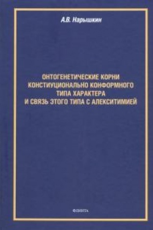Обложка: Онтогенетические корни конституционально конформного типа характера и связь этого типа с алекситимией: монография