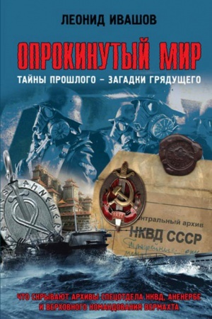 Cover: Oprokinutyj mir. Tajny proshlogo – zagadki gryadushhego. CHto skryvayut archivy Specotdela NKVD, Anenerbe i Verchovnogo komandovaniya Vermachta.