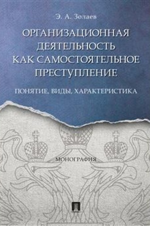 Cover: Organizacionnaya deyatel′nost′ kak samostoyatel′noe prestuplenie:ponyatie, vidy, charakteristika.Monografiya.