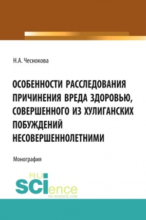 Обложка: Особенности расследования причинения вреда здоровью, совершенного из хулиганских побуждений несовершеннолетними. (Адъюнктура, Аспирантура, Бакалавриат). Монография.