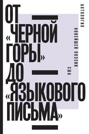 Обложка: От «Черной горы» до «Языкового письма»: Антология новейшей поэзии США